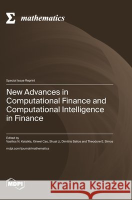 New Advances in Computational Finance and Computational Intelligence in Finance Katsikis, Vasilios N., Cao, Xinwei, Li, Shuai 9783725874620 Mdpi AG