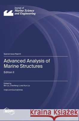Advanced Analysis of Marine Structures: Edition II Liu, Bin, Li, Chenfeng, Liu, Kun 9783725875382 Mdpi AG