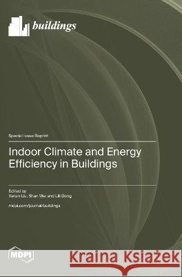 Indoor Climate and Energy Efficiency in Buildings Yanan Liu Shen Wei Lili Dong 9783725878291 Mdpi AG