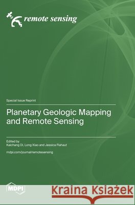 Planetary Geologic Mapping and Remote Sensing Kaichang Di Long Xiao Jessica Flahaut 9783725878512