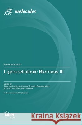 Lignocellulosic Biomass III Alejandro Rodr?guez Pascual Eduardo Espinosa V?ctor Carlos Orestes Martin Medina 9783725878635