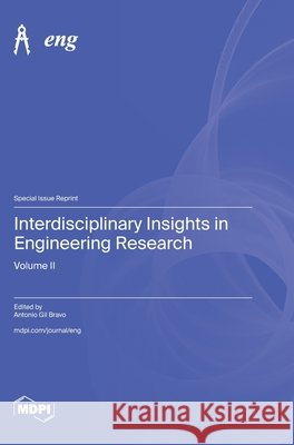 Interdisciplinary Insights in Engineering Research: Volume II Antonio Gil Bravo 9783725878734