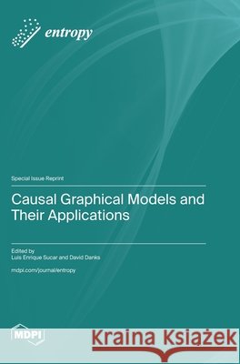 Causal Graphical Models and Their Applications Luis Enrique Sucar David Danks 9783725879298 Mdpi AG