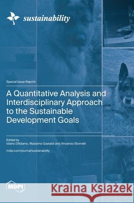 A Quantitative Analysis and Interdisciplinary Approach to the Sustainable Development Goals Idiano D'Adamo Massimo Gastaldi Vincenzo Stornelli 9783725880355
