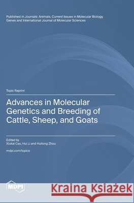 Advances in Molecular Genetics and Breeding of Cattle, Sheep, and Goats Xiukai Cao Hui Li Huitong Zhou 9783725880515 Mdpi AG