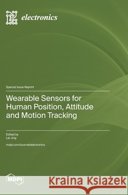Wearable Sensors for Human Position, Attitude and Motion Tracking Lei Jing 9783725880911 Mdpi AG
