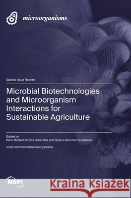 Microbial Biotechnologies and Microorganism Interactions for Sustainable Agriculture Dario Rafael Olic?n-Hern?ndez Guerra-Sanchez Guadalupe 9783725881253