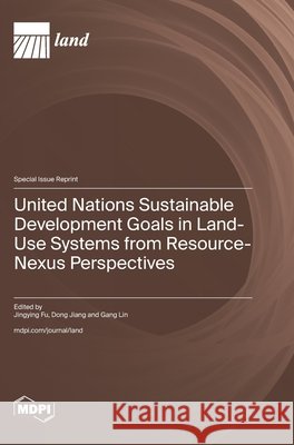 United Nations Sustainable Development Goals in Land-Use Systems from Resource-Nexus Perspectives Jingying Fu Dong Jiang Lin 9783725888290