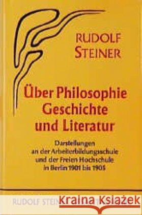 Über Philosophie, Geschichte und Literatur : Darstellungen an d. Arbeiterbildungsschule u. d. Freien Hochschule in Berlin 1901-1905 Steiner, Rudolf 9783727405105