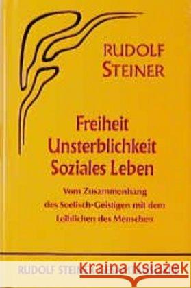 Freiheit, Unsterblichkeit, Soziales Leben : Vom Zusammenhang des Seelisch-Geistigen mit dem Leiblichen des Menschen. 10 Vorträge, Basel u. Bern 1917/18 Steiner, Rudolf 9783727407208