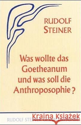 Was wollte das Goetheanum und was soll die Anthroposophie? : Elf öffentliche Vorträge in verschiedenen Städten 1923/24 Steiner, Rudolf   9783727408403 Rudolf Steiner Verlag
