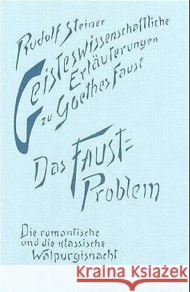Das Faust-Problem : Die romant. u. d. klass. Walpurgisnacht. 12 Vorträge, Dornach, 1916-19 u. e. Vortrag, Prag 1918 Steiner, Rudolf 9783727427305