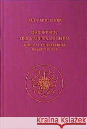 Das Wesen des Musikalischen und das Tonerlebnis im Menschen : 8 Vorträge, 2 Fragenbeantwortungen u. 2 Schlußworte in versch. Städten, 1906 u. 1920-1923 Steiner, Rudolf 9783727428319 Rudolf Steiner Verlag