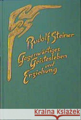 Gegenwärtiges Geistesleben und Erziehung : Ein Vortragszyklus, gehalten in Ilkley (Yorkshire) v. 5. bis 17. August 1923 Steiner, Rudolf 9783727430701