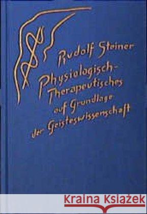 Physiologisch-Therapeutisches auf Grundlage der Geisteswissenschaft : Zur Therapie und Hygiene. Zwölf Vorträge, ein Votum 