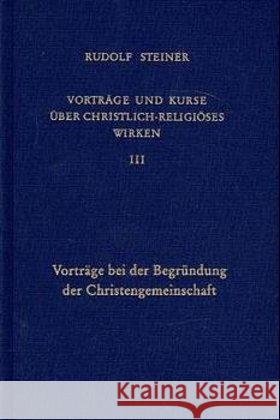 Vorträge bei der Begründung der Christengemeinschaft : Neunzehn Vorträge, Gespräche und Fragenbeantwortungen in Dornach vom 6. bis 22. September 1922. Mit Wandtafelzeichnungen, Notizbucheintragungen u Steiner, Rudolf   9783727434402 Rudolf Steiner Verlag