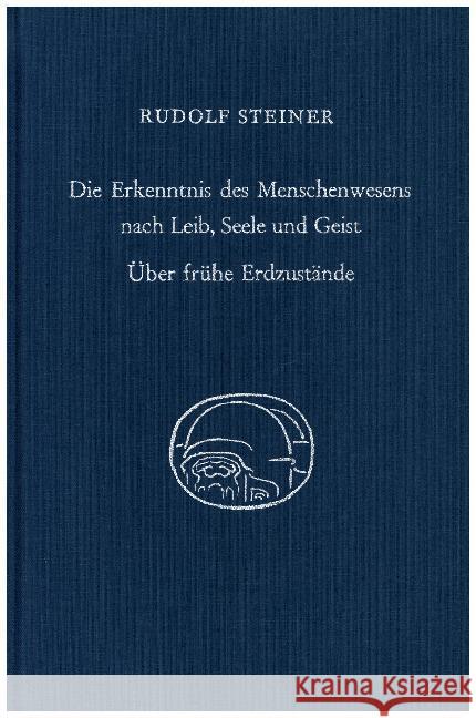 Die Erkenntnis des Menschenwesens nach Leib, Seele und Geist. Über frühe Erdzustände : 10 Vorträge für die Arbeiter am Goetheaneum, 1922 Steiner, Rudolf 9783727434709