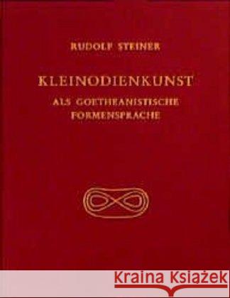 Kleinodienkunst als goetheanistische Formensprache : Die Entwürfe Steiners u. deren Ausführungen durch Bertha Meyer-Jacobs u. and. Goldschmiede (Gesamtausg.) Steiner, Rudolf 9783727436505