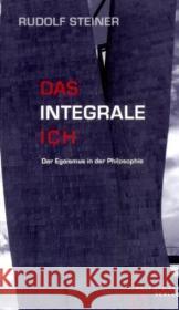 Das integrale Ich : Der Egoismus in der Philosophie Steiner, Rudolf Baumgartner, Daniel  9783727453984