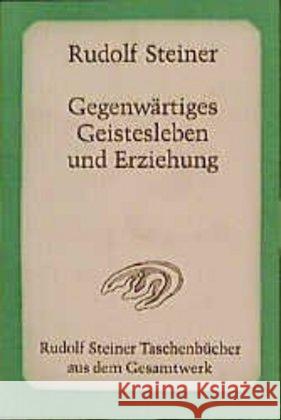 Gegenwärtiges Geistesleben und Erziehung : Ein Vortragszyklus gehalten in Ilkley (Yorkshire) vom 5.-17.8.1923 Steiner, Rudolf 9783727474101