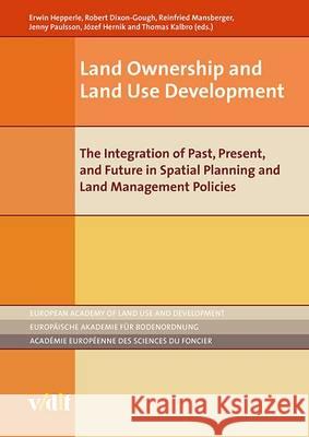 Land Ownership and Land Use Development: The Integration of Past, Present, and Future in Spatial Planning and Land Management Policies Erwin Hepperle 9783728138033