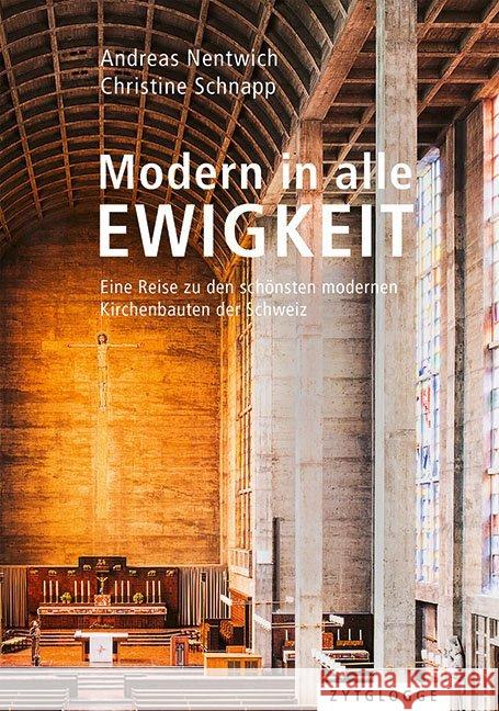 Modern in alle Ewigkeit : Eine Reise zu den schönsten modernen Kirchenbauten der Schweiz Nentwich, Andreas; Schnapp, Christine 9783729650190