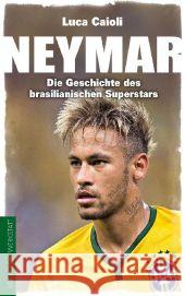 Neymar : Die Geschichte des brasilianischen Superstars Caioli, Luca 9783730701249 Die Werkstatt