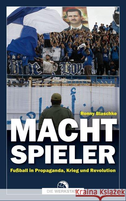 Machtspieler : Fußball in Propaganda, Krieg und Revolution Blaschke, Ronny 9783730704950