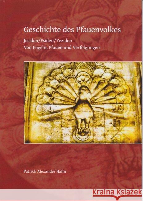 Geschichte des Pfauenvolkes : Jesiden/Esiden/Yeziden - Von Engeln, Pfauen und Verfolgungen Hahn, Patrick Alexander 9783730815335