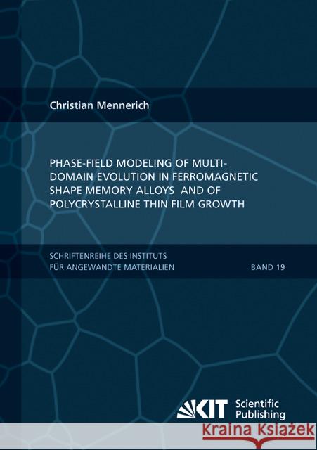 Phase-field modeling of multi-domain evolution in ferromagnetic shape memory alloys and of polycrystalline thin film growth Christian Mennerich 9783731500094 Karlsruher Institut Fur Technologie