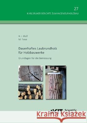 Dauerhaftes Laubrundholz für Holzbauwerke - Grundlagen für die Bemessung Hans Joachim Blaß, Matthias Frese 9783731500629 Karlsruher Institut Fur Technologie