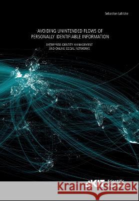 Avoiding Unintended Flows of Personally Identifiable Information: Enterprise Identity Management and Online Social Networks Sebastian Labitzke 9783731500940