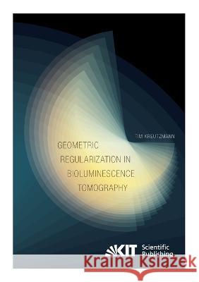 Geometric Regularization in Bioluminescence Tomography Tim Kreutzmann 9783731501428 Karlsruher Institut Fur Technologie