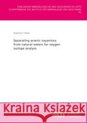 Separating arsenic oxyanions from natural waters for oxygen isotope analysis Xiaohui Tang 9783731501442 Karlsruher Institut Fur Technologie