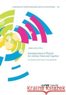 Interdependence of Physical (In-) Activity, Fitness and Cognition: A Cross-Sectional Study in Young Adults Janina Krell-Rösch 9783731501640 Karlsruher Institut Fur Technologie