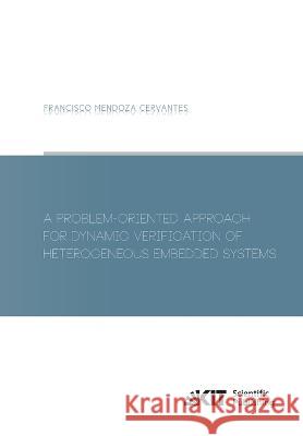 A Problem-Oriented Approach for Dynamic Verification of Heterogeneous Embedded Systems Francisco Mendoza Cervantes 9783731501695