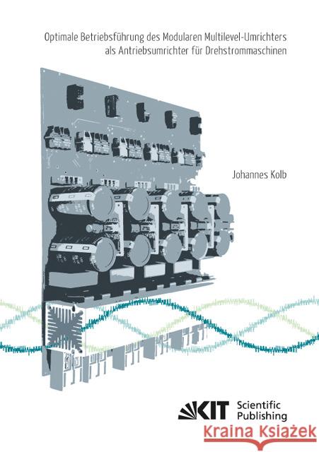 Optimale Betriebsführung des Modularen Multilevel-Umrichters als Antriebsumrichter für Drehstrommaschinen Johannes Kolb 9783731501831