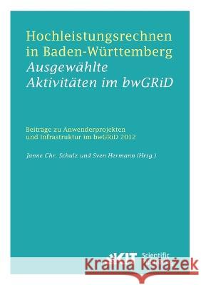 Hochleistungsrechnen in Baden-Württemberg - Ausgewählte Aktivitäten im bwGRiD 2012: Beiträge zu Anwenderprojekten und Infrastruktur im bwGRiD im Jahr 2012 Janne Christian Schulz, Sven Hermann 9783731501961