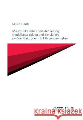 Mikrostrukturelle Charakterisierung, Modellentwicklung und Simulation poröser Elektroden für Lithiumionenzellen Moses Ender 9783731502050