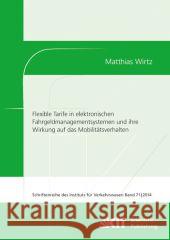 Flexible Tarife in elektronischen Fahrgeldmanagementsystemen und ihre Wirkung auf das Mobilitätsverhalten Matthias Wirtz 9783731502067