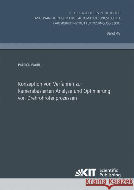 Konzeption von Verfahren zur kamerabasierten Analyse und Optimierung von Drehrohrofenprozessen Patrick Waibel 9783731502142 Karlsruher Institut Fur Technologie