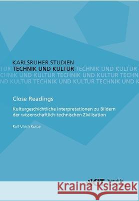 Close Readings - Kulturgeschichtliche Interpretationen zu Bildern der wissenschaftlich-technischen Zivilisation Rolf-Ulrich Kunze 9783731502166