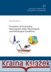 Formation of Intracardiac Electrograms under Physiological and Pathological Conditions Matthias Keller 9783731502289