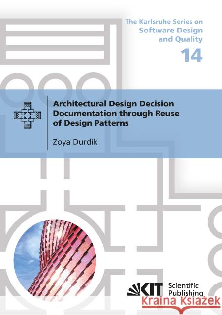 Architectural Design Decision Documentation through Reuse of Design Patterns : Dissertationsschrift Durdik, Zoya 9783731502920 KIT Scientific Publishing