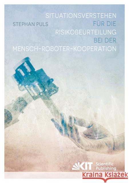 Situationsverstehen für die Risikobeurteilung bei der Mensch-Roboter-Kooperation Puls, Stephan 9783731502999