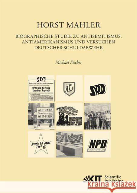 Horst Mahler. Biographische Studie zu Antisemitismus, Antiamerikanismus und Versuchen deutscher Schuldabwehr : Dissertationsschrift Fischer, Michael 9783731503880 KIT Scientific Publishing