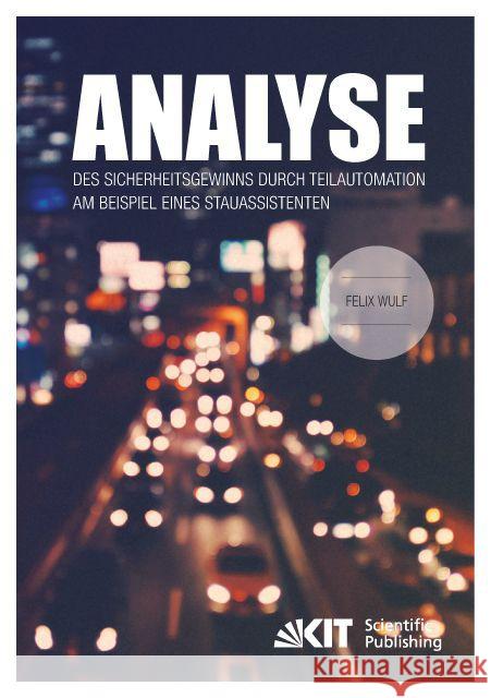 Analyse des Sicherheitsgewinns durch Teilautomation am Beispiel eines Stauassistenten : Dissertationsschrift Wulf, Felix 9783731503910