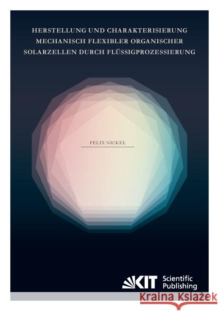 Herstellung und Charakterisierung mechanisch flexibler organischer Solarzellen durch Flüssigprozessierung : Dissertationsschrift Nickel, Felix 9783731503996