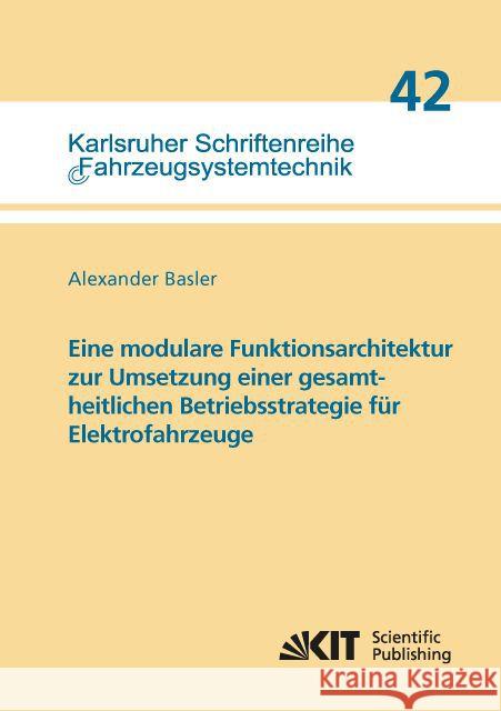 Eine modulare Funktionsarchitektur zur Umsetzung einer gesamtheitlichen Betriebsstrategie für Elektrofahrzeuge : Dissertationsschrift Basler, Alexander 9783731504214