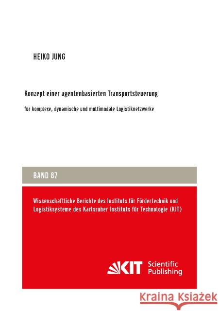 Konzept einer agentenbasierten Transportsteuerung: für komplexe, dynamische und multimodale Logistiknetzwerke : Dissertationsschrift Jung, Heiko 9783731504467